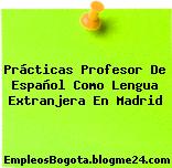 Prácticas Profesor De Español Como Lengua Extranjera En Madrid