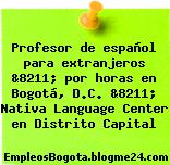 Profesor de español para extranjeros &8211; por horas en Bogotá, D.C. &8211; Nativa Language Center en Distrito Capital