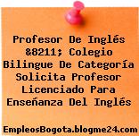 Profesor De Inglés &8211; Colegio Bilingue De Categoría Solicita Profesor Licenciado Para Enseñanza Del Inglés