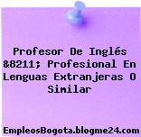 Profesor De Inglés &8211; Profesional En Lenguas Extranjeras O Similar