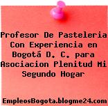 Profesor De Pasteleria Con Experiencia en Bogotá D. C. para Asociacion Plenitud Mi Segundo Hogar