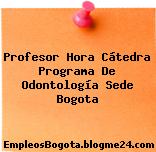 Profesor Hora Cátedra Programa De Odontología Sede Bogota