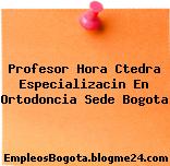 Profesor Hora Ctedra Especializacin En Ortodoncia Sede Bogota