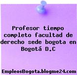 Profesor tiempo completo facultad de derecho sede bogota en Bogotá D.C