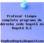 Profesor tiempo completo programa de derecho sede bogotá en Bogotá D.C