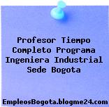 Profesor Tiempo Completo Programa Ingeniera Industrial Sede Bogota