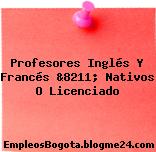 Profesores Inglés Y Francés &8211; Nativos O Licenciado