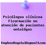Psicólogoa clínicoa Ficormación en atención de pacientes ontológos