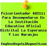Psicorientador &8211; Para Desempeñarse En La Institución Educativa Oficial Distrital La Esperanza Y Los Naranjos