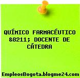 QUÍMICO FARMACÉUTICO &8211; DOCENTE DE CÁTEDRA