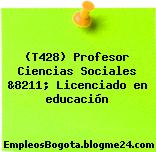 (T428) Profesor Ciencias Sociales &8211; Licenciado en educación