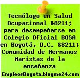 Tecnólogo en Salud Ocupacional &8211; para desempeñarse en Colegio Oficial BOSA en Bogotá, D.C. &8211; Comunidad de Hermanos Maristas de la enseñanza