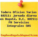 Todero Oficios Varios &8211; jornada diurna en Bogotá, D.C. &8211; PH Servicios Integrales SAS