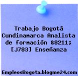 Trabajo Bogotá Cundinamarca Analista de formación &8211; [J783] Enseñanza