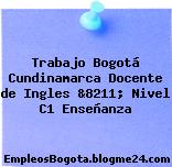 Trabajo Bogotá Cundinamarca Docente de Ingles &8211; Nivel C1 Enseñanza
