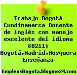 Trabajo Bogotá Cundinamarca Docente de inglés con manejo excelente del idioma &8211; Bogotá,Madrid,Mosquera Enseñanza