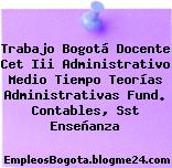 Trabajo Bogotá Docente Cet Iii Administrativo Medio Tiempo Teorías Administrativas Fund. Contables, Sst Enseñanza