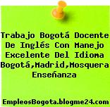 Trabajo Bogotá Docente De Inglés Con Manejo Excelente Del Idioma Bogotá,Madrid,Mosquera Enseñanza