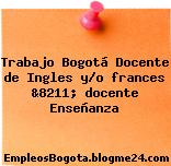 Trabajo Bogotá Docente de Ingles y/o frances &8211; docente Enseñanza