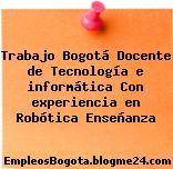 Trabajo Bogotá Docente de Tecnología e informática Con experiencia en Robótica Enseñanza