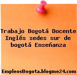 Trabajo Bogotá Docente Inglés sedes sur de bogotá Enseñanza