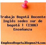 Trabajo Bogotá Docente Inglés sedes sur de bogotá | (I386) Enseñanza