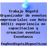 Trabajo Bogotá Organizador de eventos empresariales con Moto &8211; experiencia en capacitacion y creacion eventos Enseñanza