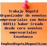 Trabajo Bogotá Organizador de eventos empresariales con Moto &8211; haber Creado desde cero eventos empresariales Enseñanza