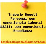 Trabajo Bogotá Personal con experiencia laboral &8211; con experiencia Enseñanza
