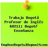 Trabajo Bogotá Profesor de Inglès &8211; Bogotà Enseñanza