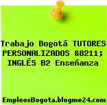 Trabajo Bogotá TUTORES PERSONALIZADOS &8211; INGLÉS B2 Enseñanza