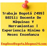 Trabajo Bogotá Z499] &8211; Docente De Máquinas Y Herramientas | Experiencia Minimo 6 Meses Enseñanza