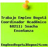 Trabajo Empleo Bogotá Coordinador Académico &8211; Soacha Enseñanza