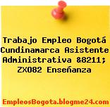 Trabajo Empleo Bogotá Cundinamarca Asistente Administrativa &8211; ZXO82 Enseñanza