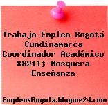 Trabajo Empleo Bogotá Cundinamarca Coordinador Académico &8211; Mosquera Enseñanza