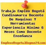 Trabajo Empleo Bogotá Cundinamarca Docente De Maquinas Y Herramientas Experiencia Minimo 6 Meses Como Docente Enseñanza