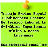 Trabajo Empleo Bogotá Cundinamarca Docente De Técnico Laboral En Ofimática Experiencia Mínimo 6 Meses Enseñanza