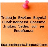 Trabajo Empleo Bogotá Cundinamarca Docente Inglés Sedes sur pm Enseñanza