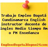 Trabajo Empleo Bogotá Cundinamarca English instructor docente de ingles Medio tiempo Am o PM Enseñanza