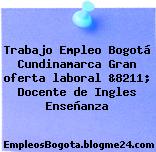 Trabajo Empleo Bogotá Cundinamarca Gran oferta laboral &8211; Docente de Ingles Enseñanza