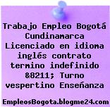 Trabajo Empleo Bogotá Cundinamarca Licenciado en idioma inglés contrato termino indefinido &8211; Turno vespertino Enseñanza