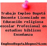 Trabajo Empleo Bogotá Docente Licenciado en Educación religiosa escolar Profesional en estudios bíblicos Enseñanza