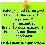 Trabajo Empleo Bogotá FP76] | Docente De Maquinas Y Herramientas Experiencia Minimo 6 Meses Como Docente Enseñanza