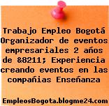 Trabajo Empleo Bogotá Organizador de eventos empresariales 2 años de &8211; Experiencia creando eventos en las compañias Enseñanza