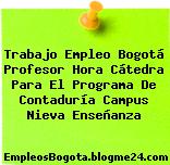 Trabajo Empleo Bogotá Profesor Hora Cátedra Para El Programa De Contaduría Campus Nieva Enseñanza