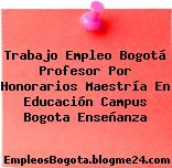 Trabajo Empleo Bogotá Profesor Por Honorarios Maestría En Educación Campus Bogota Enseñanza
