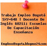 Trabajo Empleo Bogotá SXV-648 | Docente De Inglés &8211; Escuelas De Capacitación Enseñanza