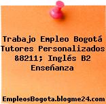 Trabajo Empleo Bogotá Tutores Personalizados &8211; Inglés B2 Enseñanza