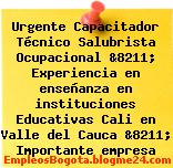 Urgente Capacitador Técnico Salubrista Ocupacional &8211; Experiencia en enseñanza en instituciones Educativas Cali en Valle del Cauca &8211; Importante empresa