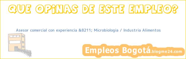 Asesor comercial con experiencia &8211; Microbiologia / Industria Alimentos